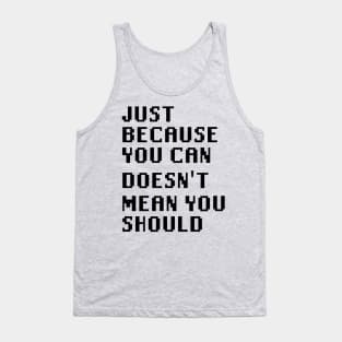 Just Because You Can Doesn't Mean You Should Tank Top